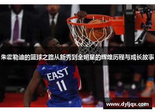 朱霍勒迪的篮球之路从新秀到全明星的辉煌历程与成长故事